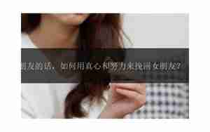 女朋友挽回话术